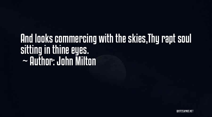 John Milton Quotes: And Looks Commercing With The Skies,thy Rapt Soul Sitting In Thine Eyes.