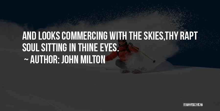 John Milton Quotes: And Looks Commercing With The Skies,thy Rapt Soul Sitting In Thine Eyes.