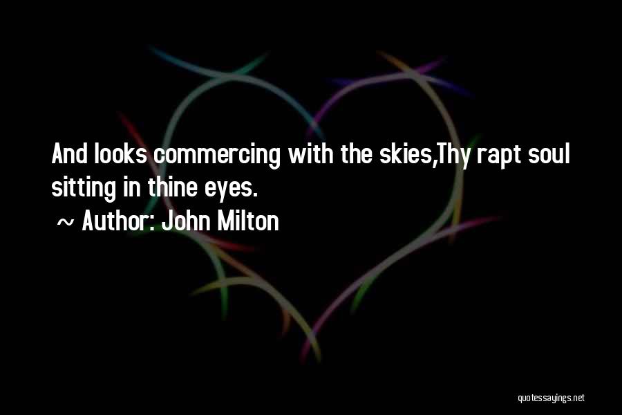 John Milton Quotes: And Looks Commercing With The Skies,thy Rapt Soul Sitting In Thine Eyes.