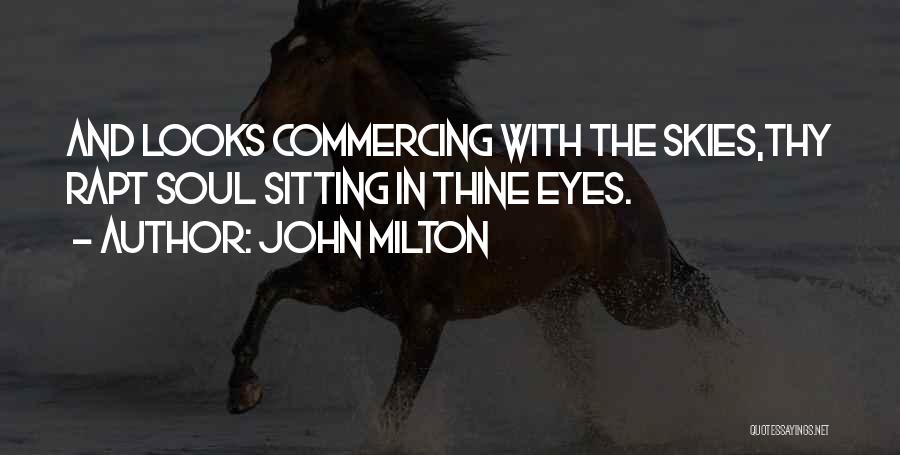 John Milton Quotes: And Looks Commercing With The Skies,thy Rapt Soul Sitting In Thine Eyes.