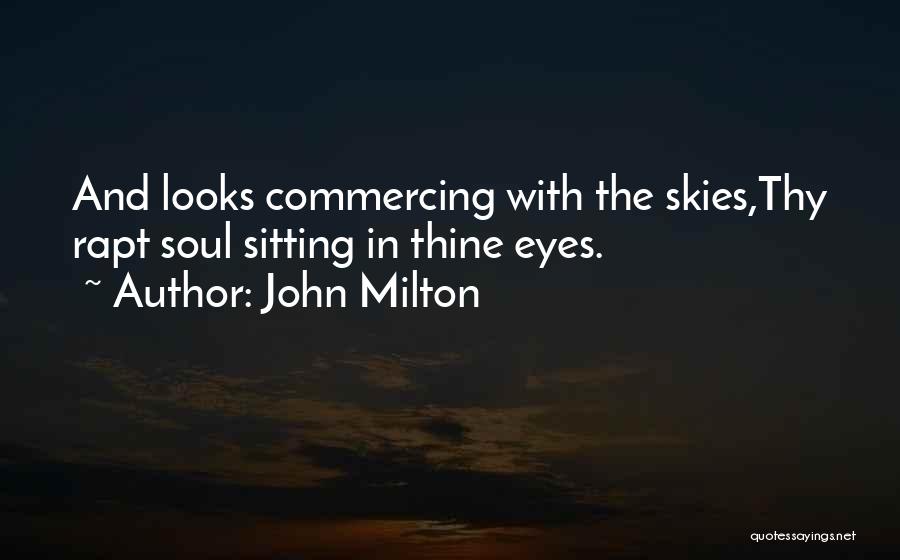John Milton Quotes: And Looks Commercing With The Skies,thy Rapt Soul Sitting In Thine Eyes.