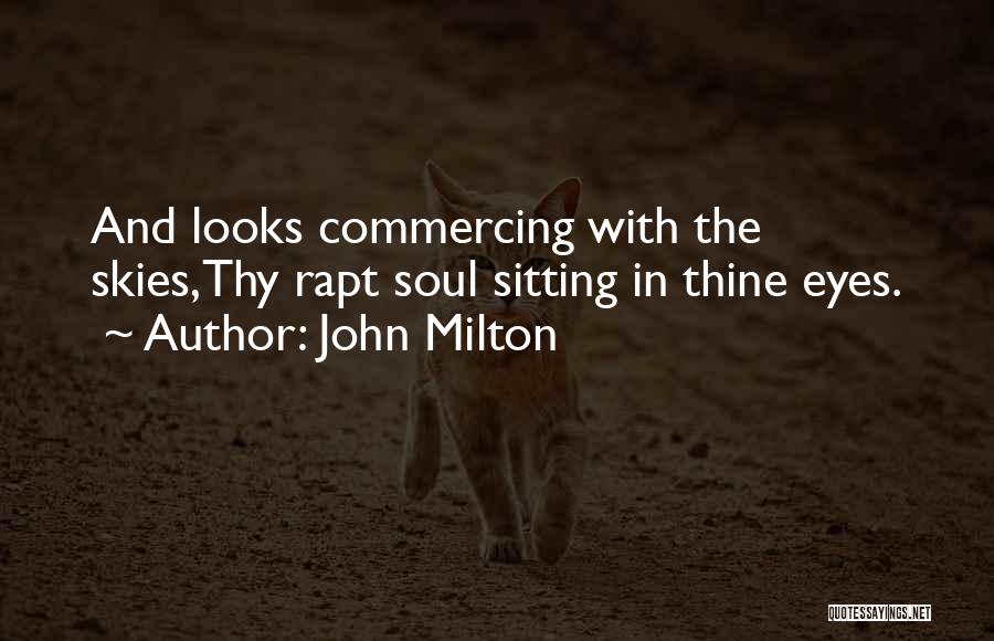 John Milton Quotes: And Looks Commercing With The Skies,thy Rapt Soul Sitting In Thine Eyes.