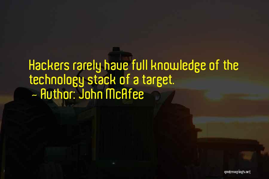 John McAfee Quotes: Hackers Rarely Have Full Knowledge Of The Technology Stack Of A Target.