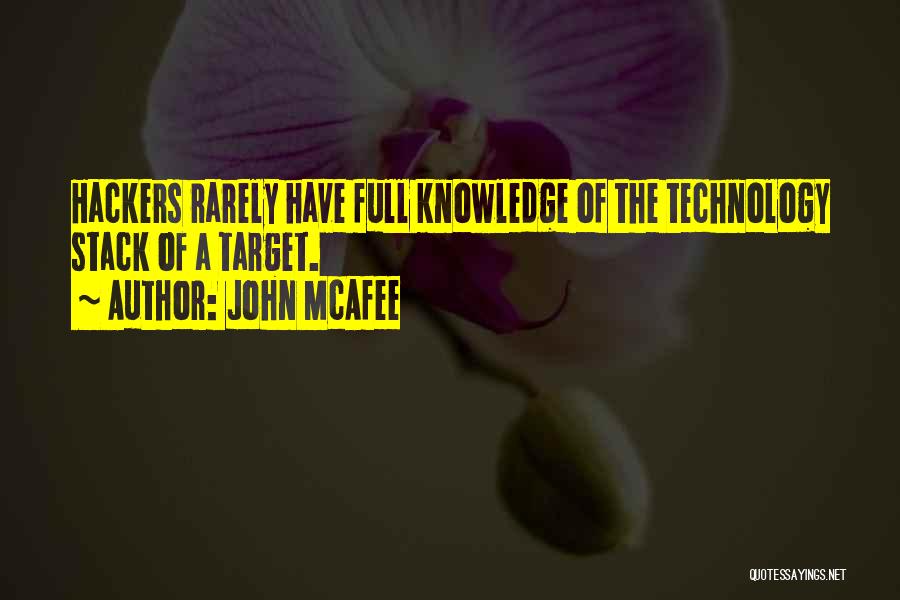 John McAfee Quotes: Hackers Rarely Have Full Knowledge Of The Technology Stack Of A Target.