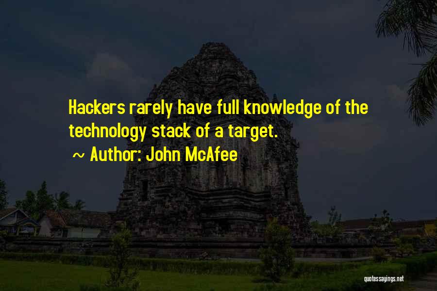 John McAfee Quotes: Hackers Rarely Have Full Knowledge Of The Technology Stack Of A Target.