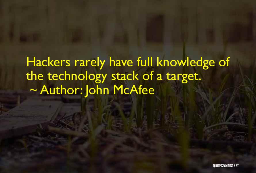 John McAfee Quotes: Hackers Rarely Have Full Knowledge Of The Technology Stack Of A Target.