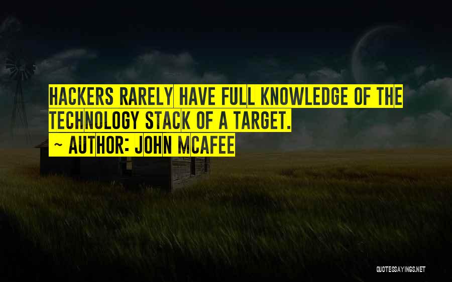 John McAfee Quotes: Hackers Rarely Have Full Knowledge Of The Technology Stack Of A Target.