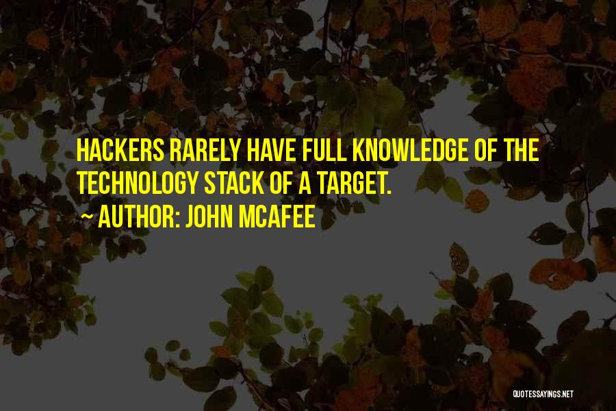 John McAfee Quotes: Hackers Rarely Have Full Knowledge Of The Technology Stack Of A Target.