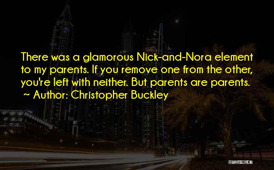 Christopher Buckley Quotes: There Was A Glamorous Nick-and-nora Element To My Parents. If You Remove One From The Other, You're Left With Neither.