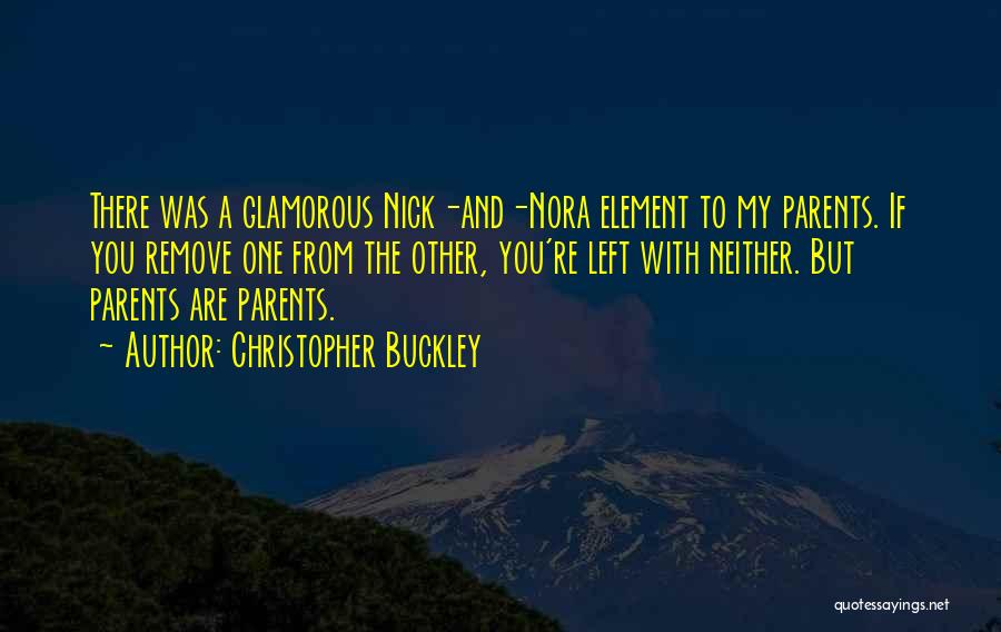 Christopher Buckley Quotes: There Was A Glamorous Nick-and-nora Element To My Parents. If You Remove One From The Other, You're Left With Neither.