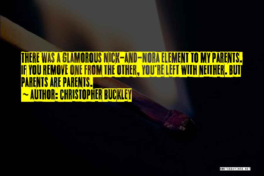 Christopher Buckley Quotes: There Was A Glamorous Nick-and-nora Element To My Parents. If You Remove One From The Other, You're Left With Neither.