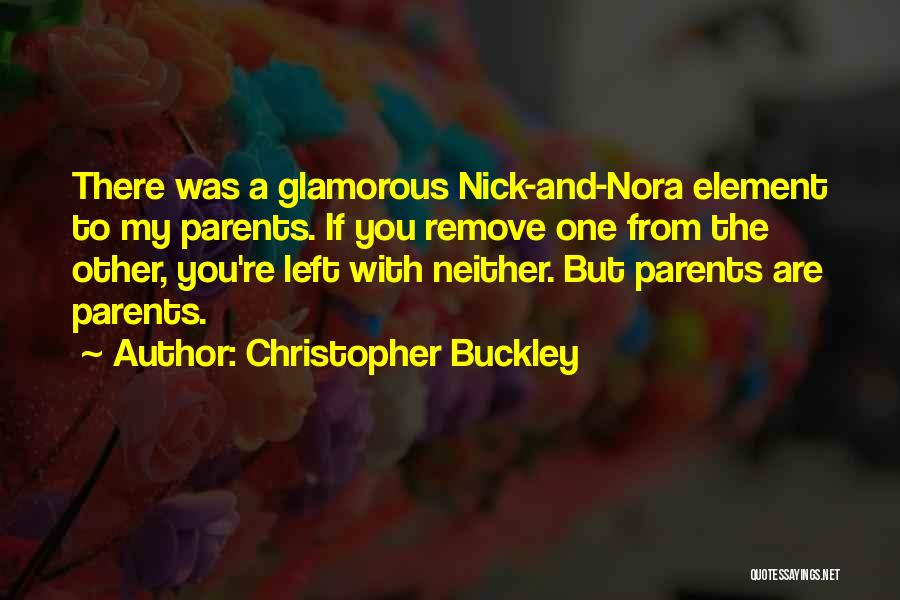 Christopher Buckley Quotes: There Was A Glamorous Nick-and-nora Element To My Parents. If You Remove One From The Other, You're Left With Neither.