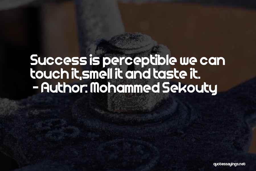 Mohammed Sekouty Quotes: Success Is Perceptible We Can Touch It,smell It And Taste It.