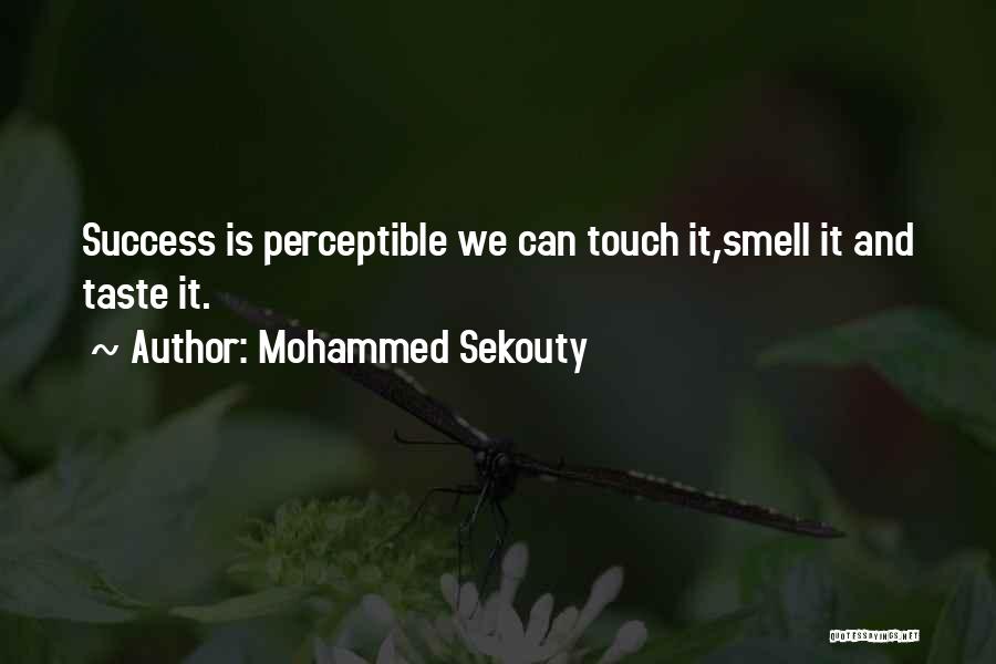 Mohammed Sekouty Quotes: Success Is Perceptible We Can Touch It,smell It And Taste It.