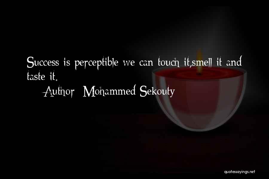 Mohammed Sekouty Quotes: Success Is Perceptible We Can Touch It,smell It And Taste It.