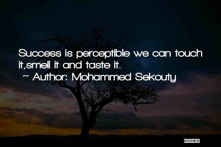 Mohammed Sekouty Quotes: Success Is Perceptible We Can Touch It,smell It And Taste It.