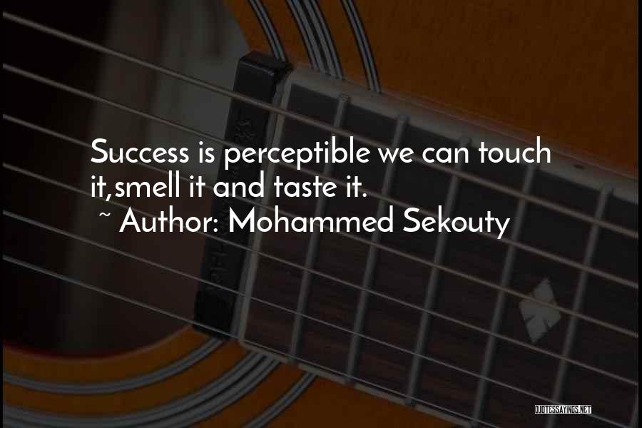 Mohammed Sekouty Quotes: Success Is Perceptible We Can Touch It,smell It And Taste It.