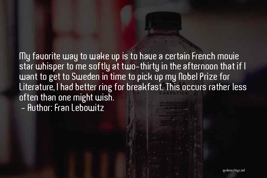 Fran Lebowitz Quotes: My Favorite Way To Wake Up Is To Have A Certain French Movie Star Whisper To Me Softly At Two-thirty