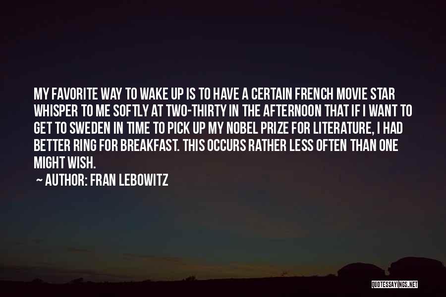Fran Lebowitz Quotes: My Favorite Way To Wake Up Is To Have A Certain French Movie Star Whisper To Me Softly At Two-thirty