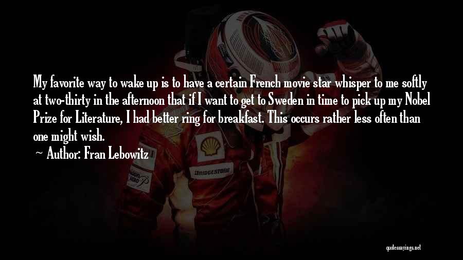Fran Lebowitz Quotes: My Favorite Way To Wake Up Is To Have A Certain French Movie Star Whisper To Me Softly At Two-thirty