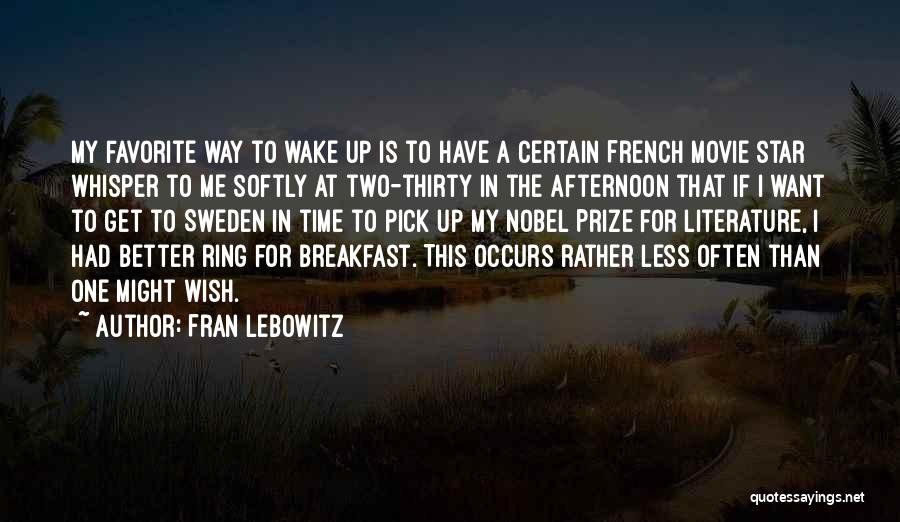 Fran Lebowitz Quotes: My Favorite Way To Wake Up Is To Have A Certain French Movie Star Whisper To Me Softly At Two-thirty