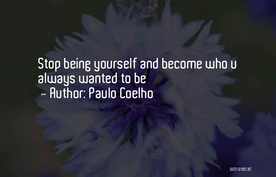 Paulo Coelho Quotes: Stop Being Yourself And Become Who U Always Wanted To Be
