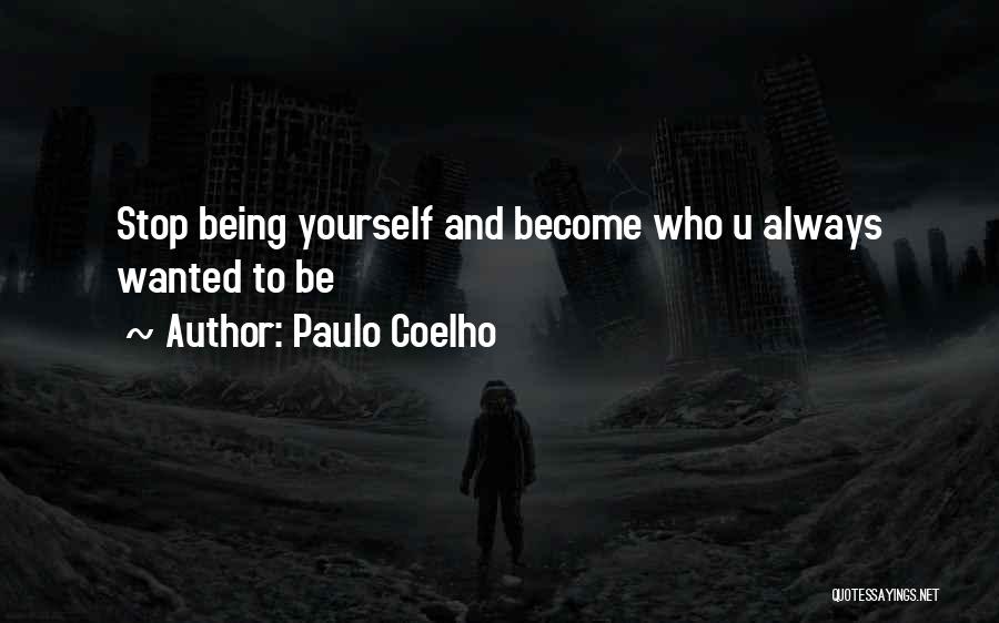 Paulo Coelho Quotes: Stop Being Yourself And Become Who U Always Wanted To Be