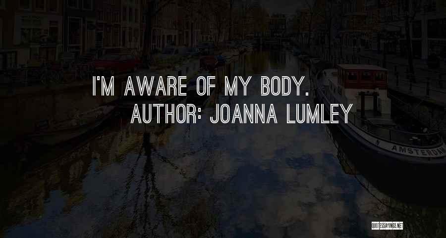 Joanna Lumley Quotes: I'm Aware Of My Body.