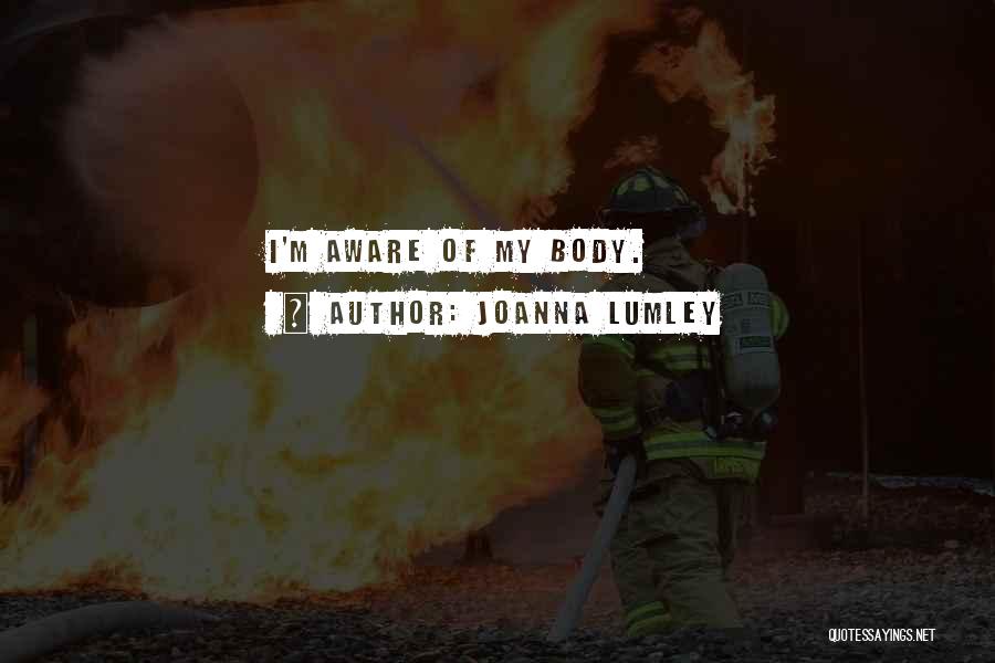 Joanna Lumley Quotes: I'm Aware Of My Body.