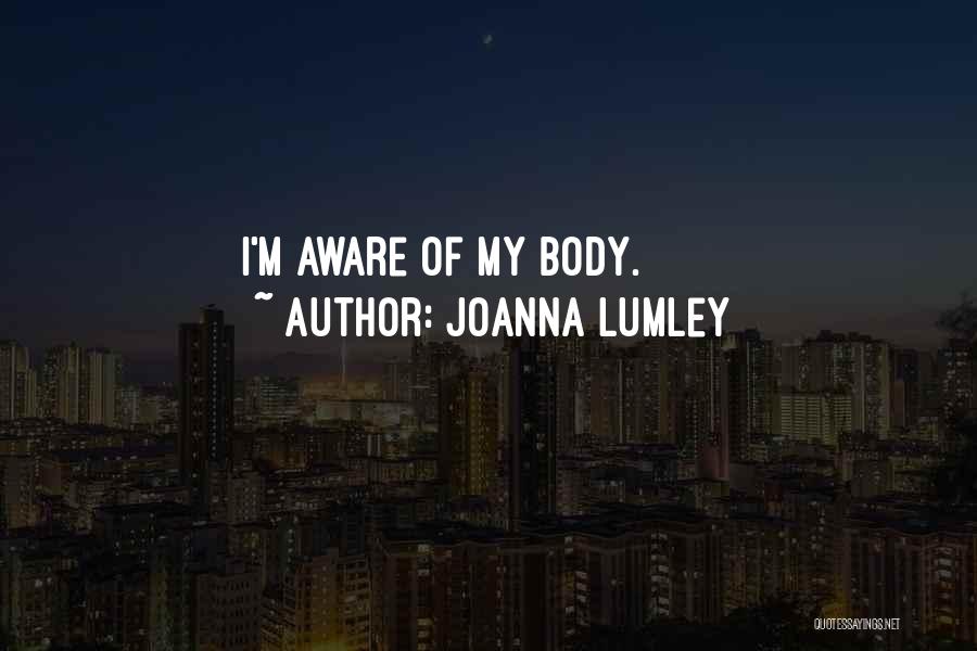 Joanna Lumley Quotes: I'm Aware Of My Body.