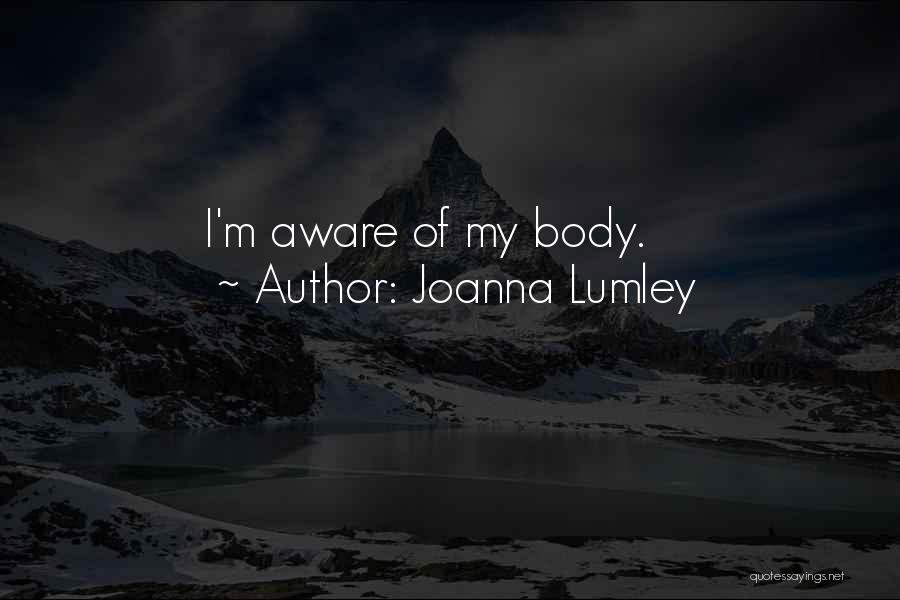 Joanna Lumley Quotes: I'm Aware Of My Body.