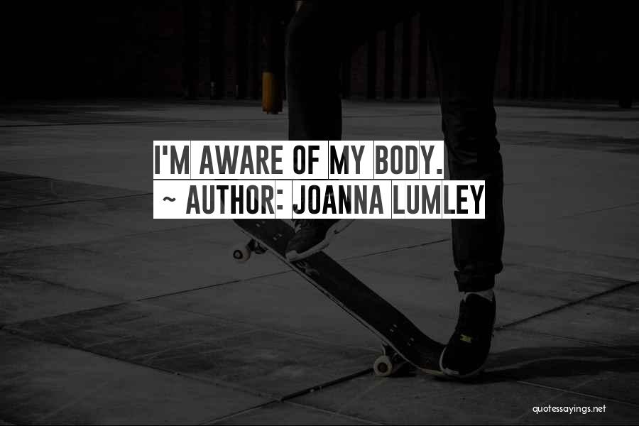 Joanna Lumley Quotes: I'm Aware Of My Body.