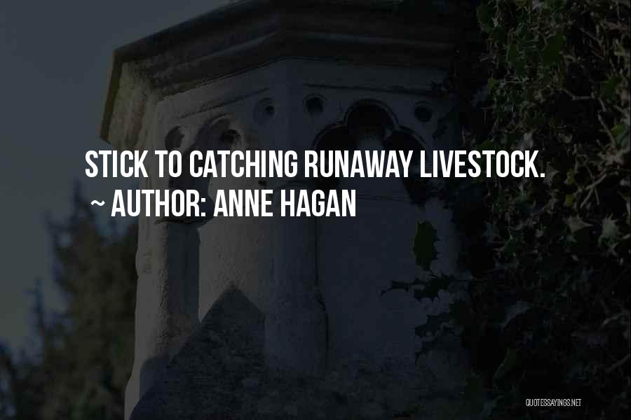 Anne Hagan Quotes: Stick To Catching Runaway Livestock.