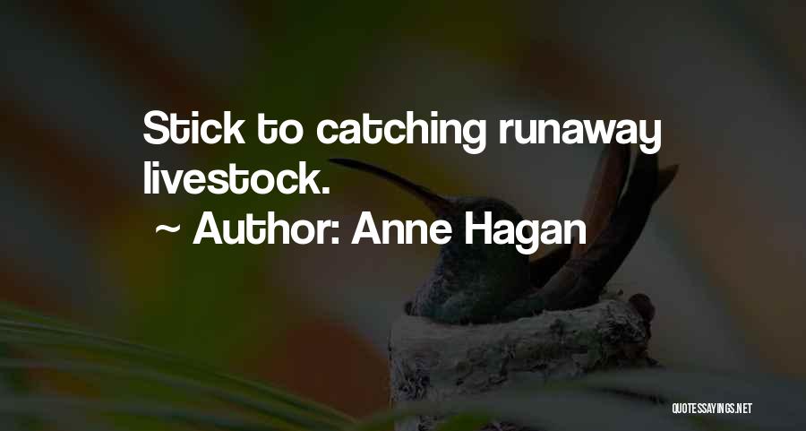 Anne Hagan Quotes: Stick To Catching Runaway Livestock.