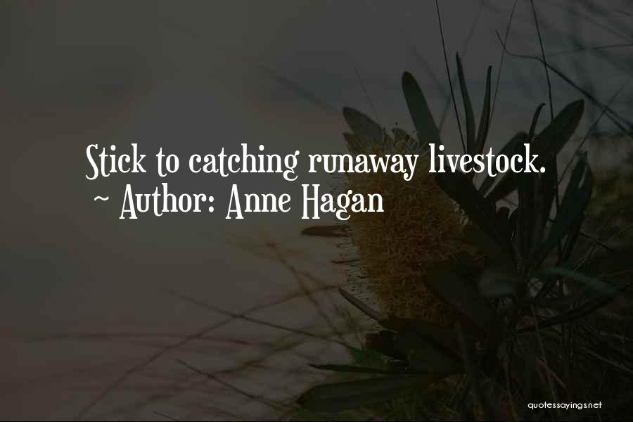 Anne Hagan Quotes: Stick To Catching Runaway Livestock.