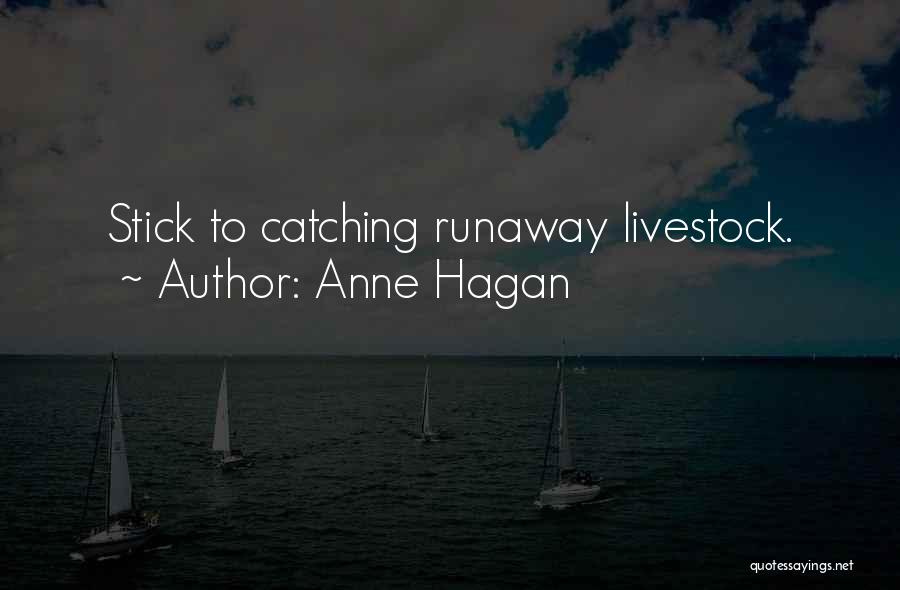 Anne Hagan Quotes: Stick To Catching Runaway Livestock.