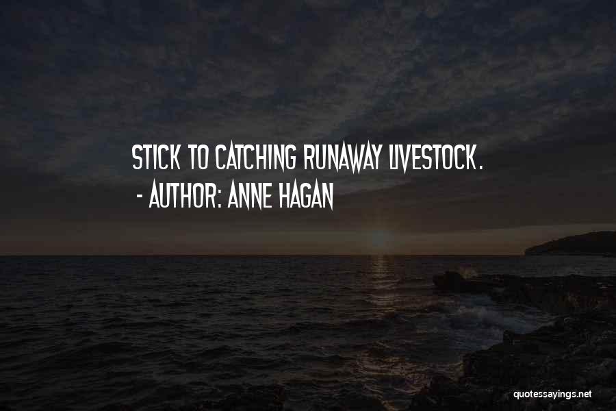 Anne Hagan Quotes: Stick To Catching Runaway Livestock.