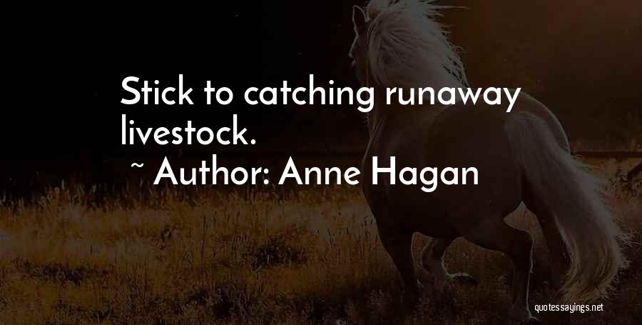 Anne Hagan Quotes: Stick To Catching Runaway Livestock.