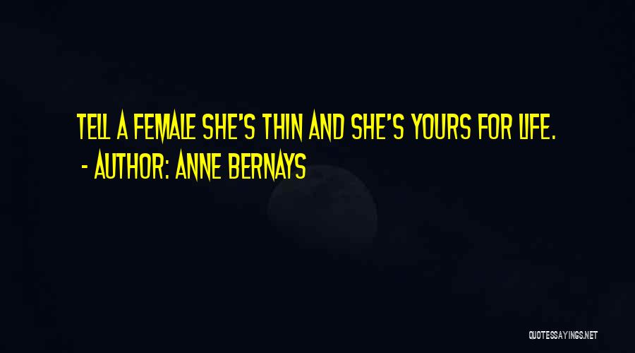 Anne Bernays Quotes: Tell A Female She's Thin And She's Yours For Life.