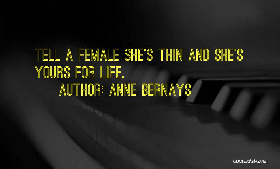 Anne Bernays Quotes: Tell A Female She's Thin And She's Yours For Life.