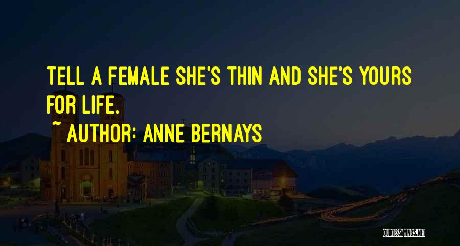 Anne Bernays Quotes: Tell A Female She's Thin And She's Yours For Life.