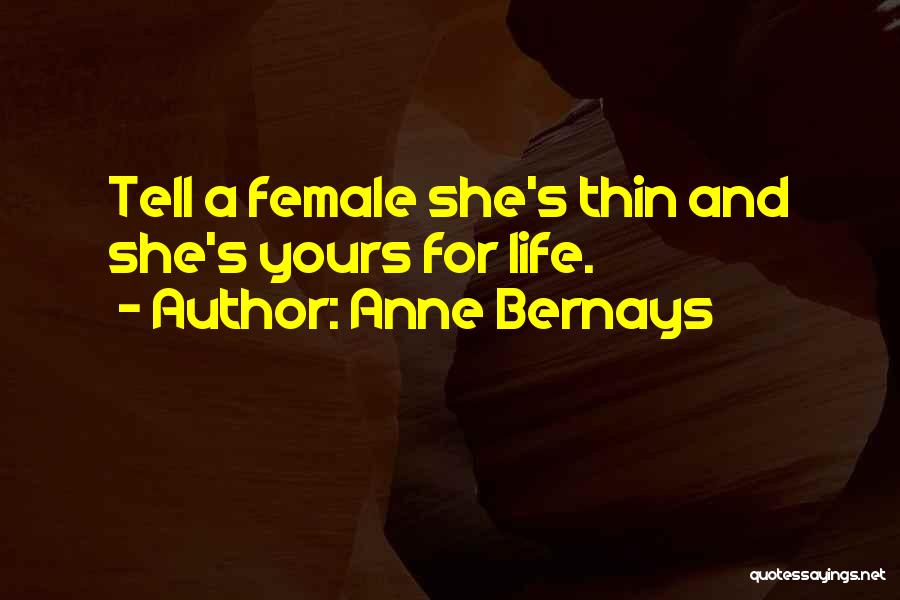 Anne Bernays Quotes: Tell A Female She's Thin And She's Yours For Life.