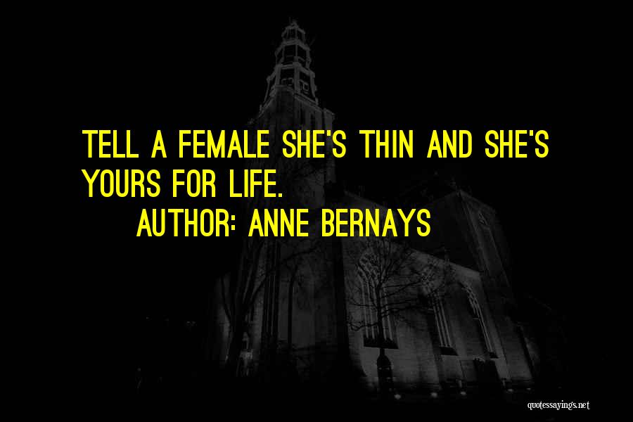 Anne Bernays Quotes: Tell A Female She's Thin And She's Yours For Life.