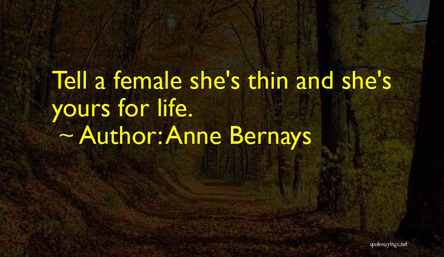 Anne Bernays Quotes: Tell A Female She's Thin And She's Yours For Life.