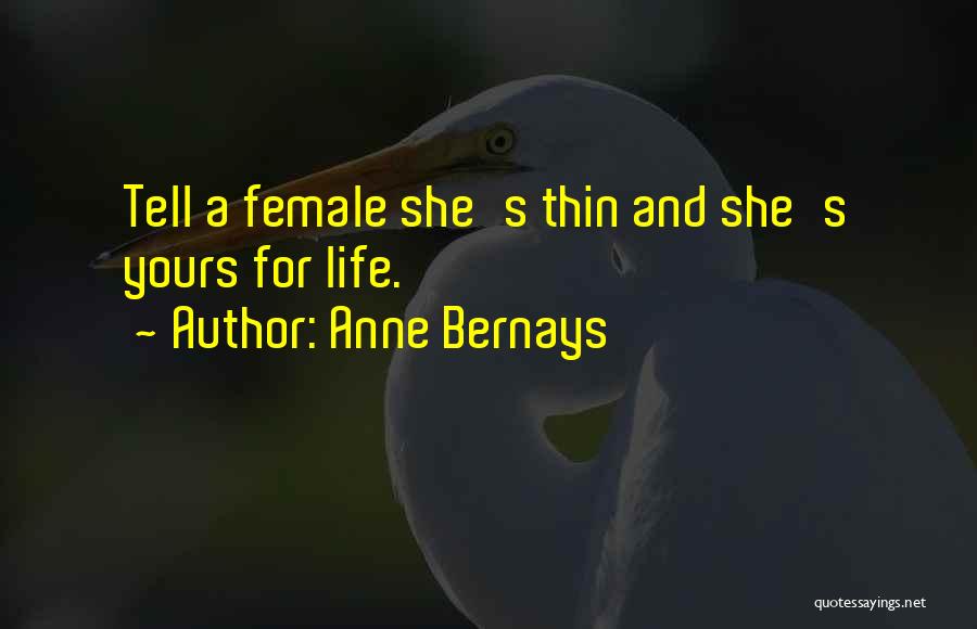 Anne Bernays Quotes: Tell A Female She's Thin And She's Yours For Life.