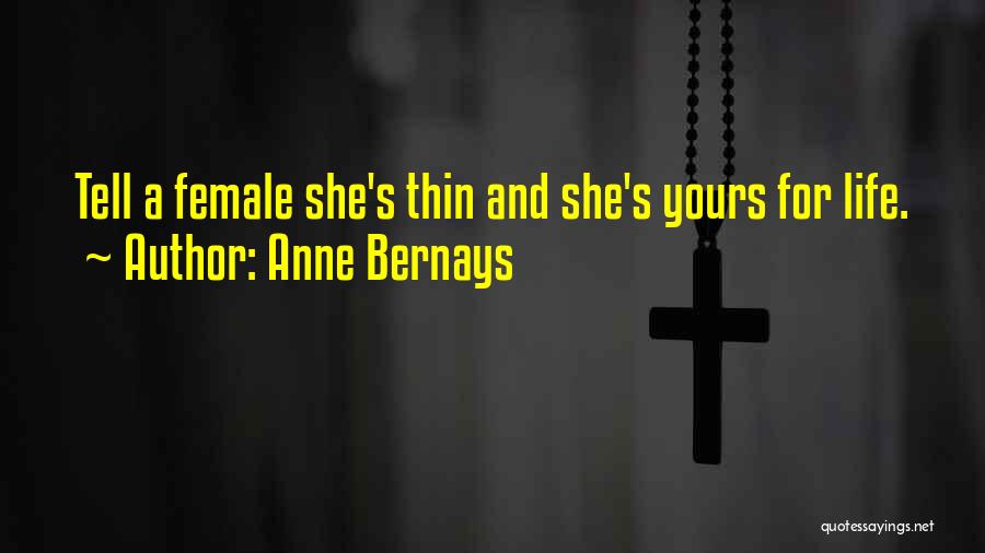 Anne Bernays Quotes: Tell A Female She's Thin And She's Yours For Life.