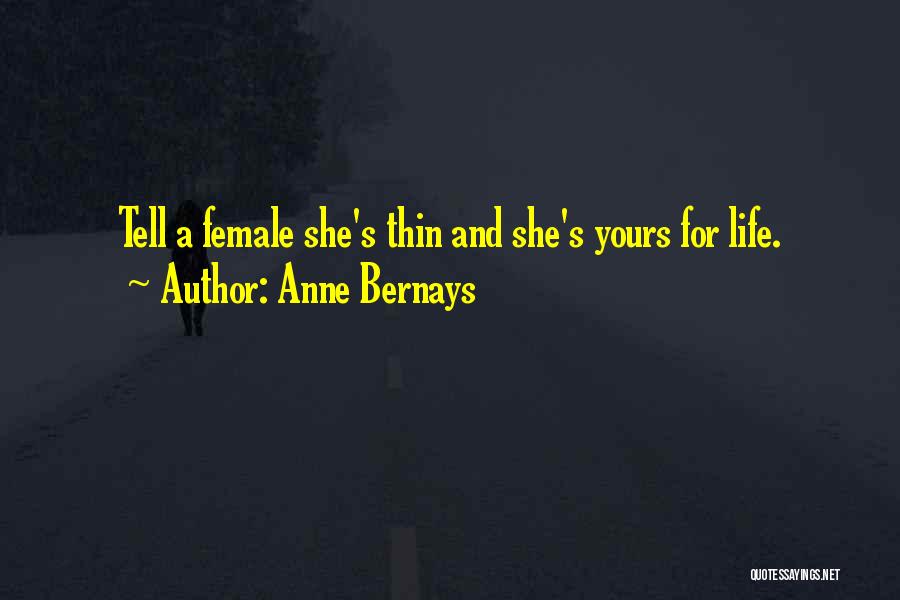 Anne Bernays Quotes: Tell A Female She's Thin And She's Yours For Life.