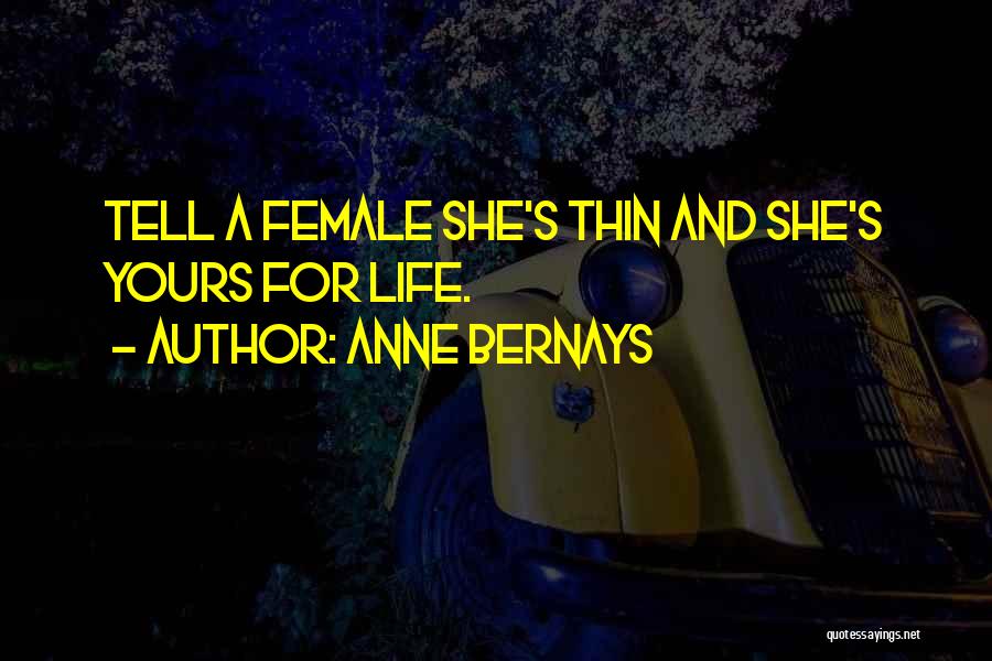 Anne Bernays Quotes: Tell A Female She's Thin And She's Yours For Life.