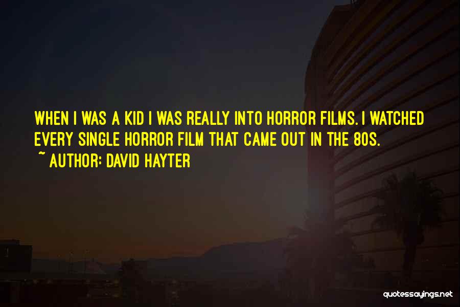 David Hayter Quotes: When I Was A Kid I Was Really Into Horror Films. I Watched Every Single Horror Film That Came Out