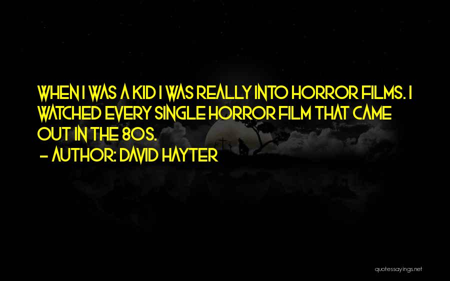 David Hayter Quotes: When I Was A Kid I Was Really Into Horror Films. I Watched Every Single Horror Film That Came Out